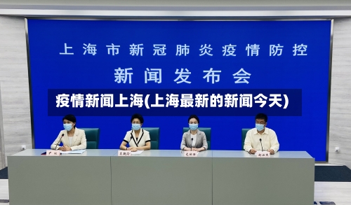 疫情新闻上海(上海最新的新闻今天)-第3张图片