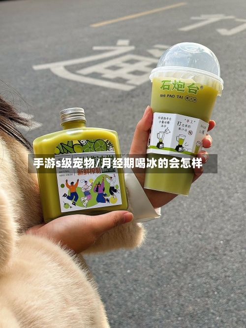 手游s级宠物/月经期喝冰的会怎样-第2张图片