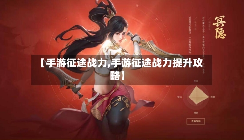 【手游征途战力,手游征途战力提升攻略】-第2张图片