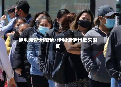 伊利诺斯州疫情/伊利诺伊州近来时间