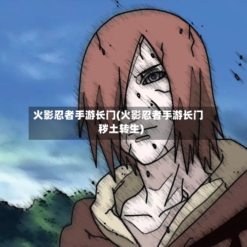 火影忍者手游长门(火影忍者手游长门秽土转生)-第2张图片