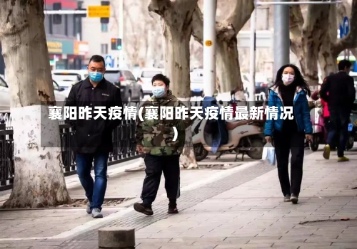 襄阳昨天疫情(襄阳昨天疫情最新情况)