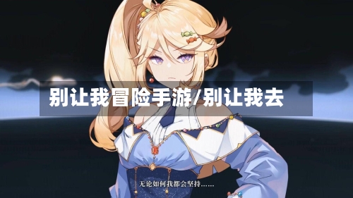 别让我冒险手游/别让我去
