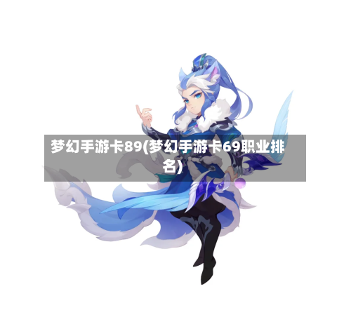 梦幻手游卡89(梦幻手游卡69职业排名)-第3张图片
