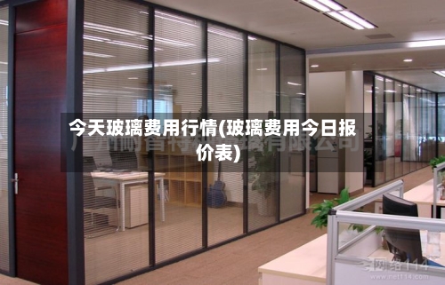 今天玻璃费用行情(玻璃费用今日报价表)-第2张图片