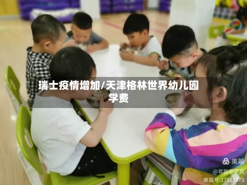 瑞士疫情增加/天津格林世界幼儿园学费-第3张图片