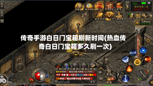 传奇手游白日门宝箱刷新时间(热血传奇白日门宝箱多久刷一次)-第2张图片