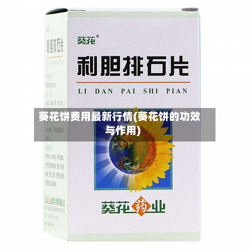 葵花饼费用最新行情(葵花饼的功效与作用)