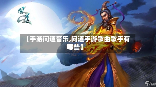 【手游问道音乐,问道手游歌曲歌手有哪些】