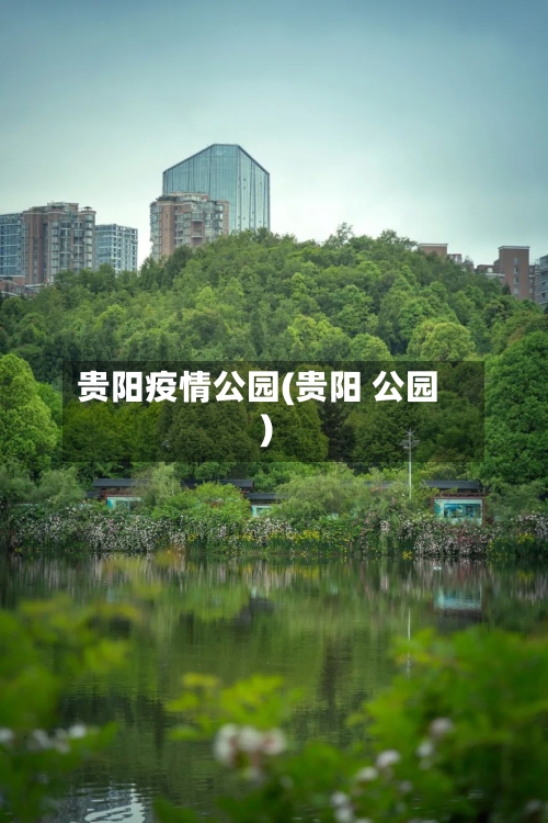 贵阳疫情公园(贵阳 公园)