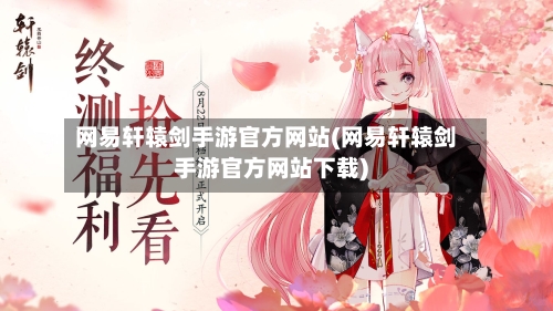 网易轩辕剑手游官方网站(网易轩辕剑手游官方网站下载)