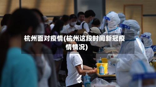 杭州面对疫情(杭州这段时间新冠疫情情况)