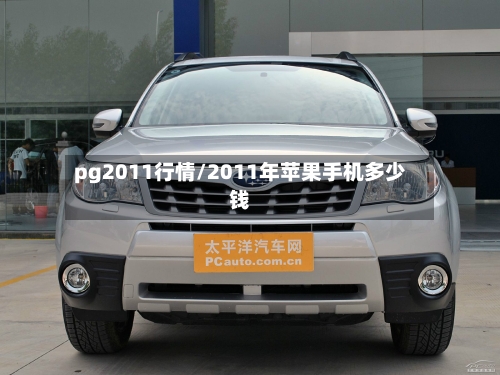 pg2011行情/2011年苹果手机多少钱