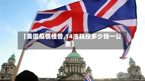 【美国疫情怪兽,14油耗投多少钱一公里】-第2张图片