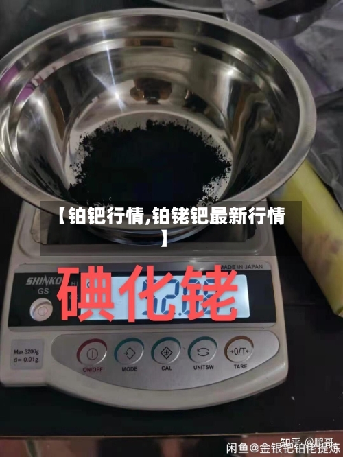 【铂钯行情,铂铑钯最新行情】