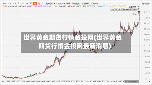 世界黄金期货行情金投网(世界黄金期货行情金投网最新消息)