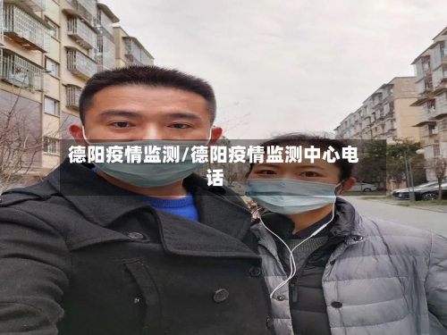 德阳疫情监测/德阳疫情监测中心电话-第3张图片