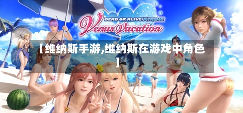 【维纳斯手游,维纳斯在游戏中角色】-第2张图片