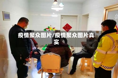 疫情聚众图片/疫情聚众图片真实