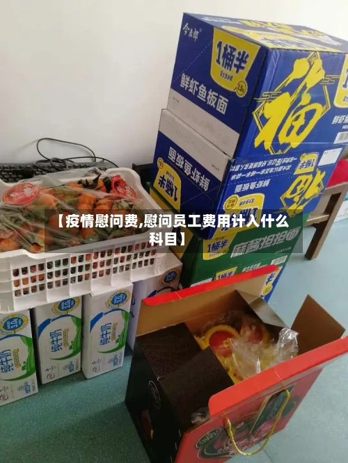 【疫情慰问费,慰问员工费用计入什么科目】