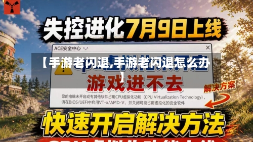 【手游老闪退,手游老闪退怎么办】