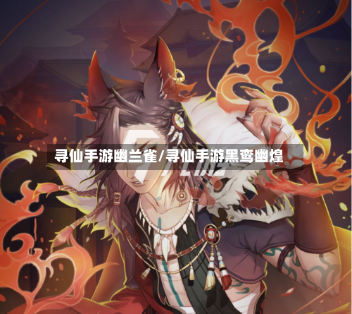 寻仙手游幽兰雀/寻仙手游黑鸾幽煌