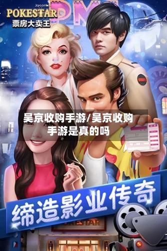 吴京收购手游/吴京收购手游是真的吗-第2张图片