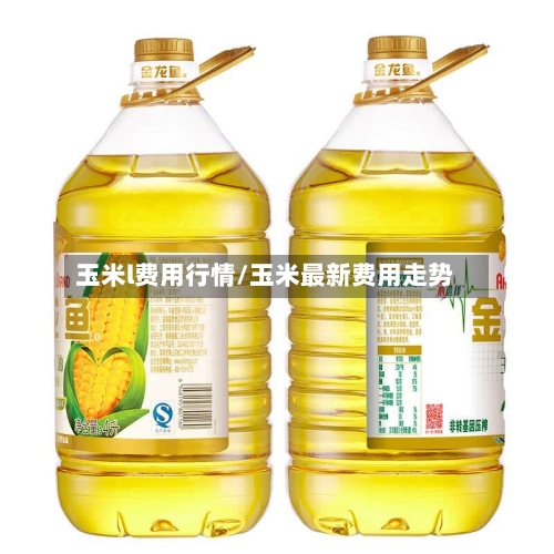 玉米l费用行情/玉米最新费用走势-第2张图片