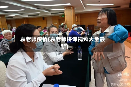 袁老师疫情(袁老师讲课视频大全最新)-第3张图片