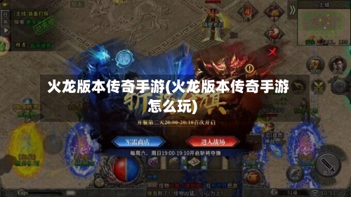 火龙版本传奇手游(火龙版本传奇手游怎么玩)