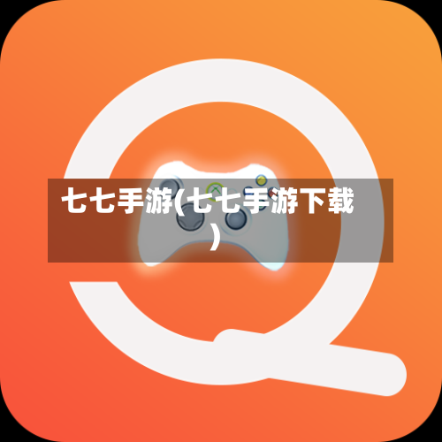 七七手游(七七手游下载)