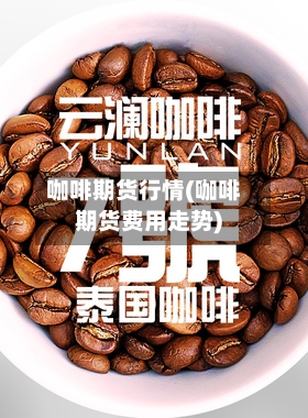 咖啡期货行情(咖啡期货费用走势)