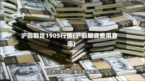 沪铜期货1905行情(沪铜期货费用查询)-第3张图片