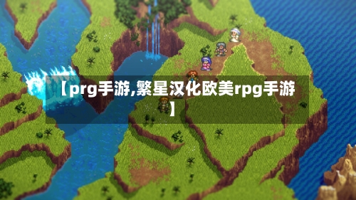 【prg手游,繁星汉化欧美rpg手游】