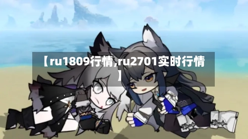 【ru1809行情,ru2701实时行情】-第2张图片