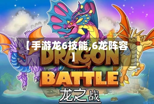 【手游龙6技能,6龙阵容】-第2张图片