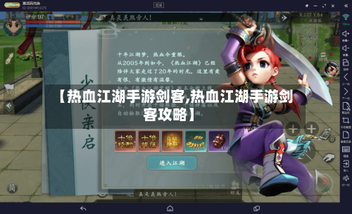 【热血江湖手游剑客,热血江湖手游剑客攻略】