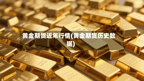 黄金期货近年行情(黄金期货历史数据)