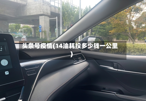 头条号疫情(14油耗投多少钱一公里)-第3张图片