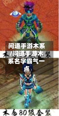 问道手游木系/问道手游木系名字霸气一点-第2张图片