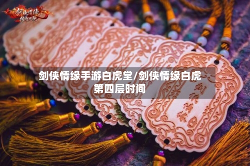 剑侠情缘手游白虎堂/剑侠情缘白虎第四层时间-第2张图片