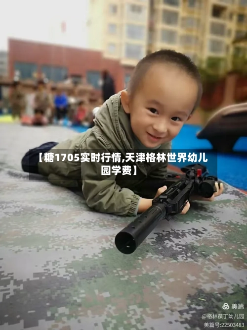 【糖1705实时行情,天津格林世界幼儿园学费】