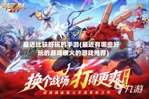 最近比较好玩的手游(最近有哪些好玩的游戏很火的游戏推荐)