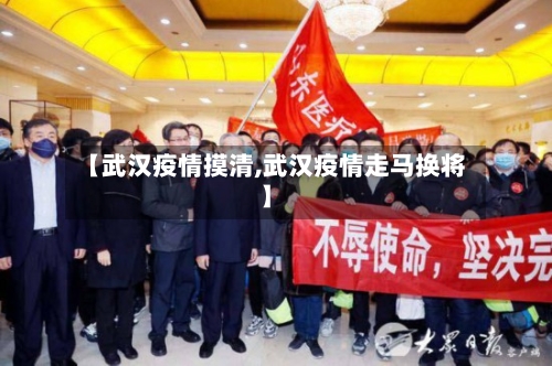 【武汉疫情摸清,武汉疫情走马换将】-第3张图片