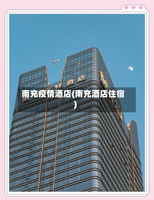 南充疫情酒店(南充酒店住宿)-第2张图片