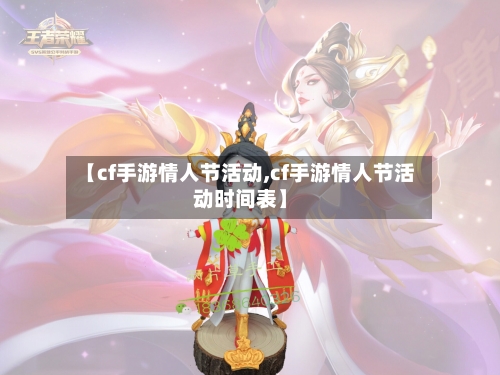 【cf手游情人节活动,cf手游情人节活动时间表】