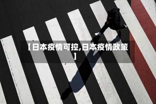 【日本疫情可控,日本疫情政策】-第2张图片