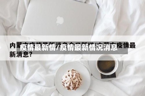疫情最新情/疫情最新情况消息-第2张图片