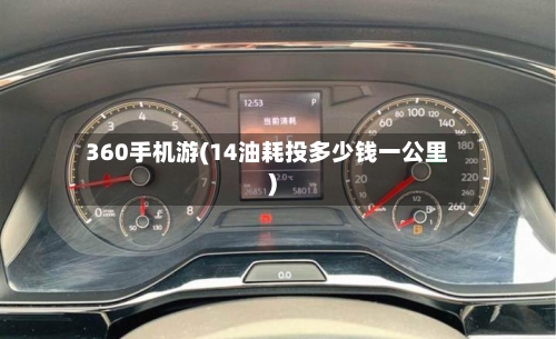 360手机游(14油耗投多少钱一公里)-第2张图片