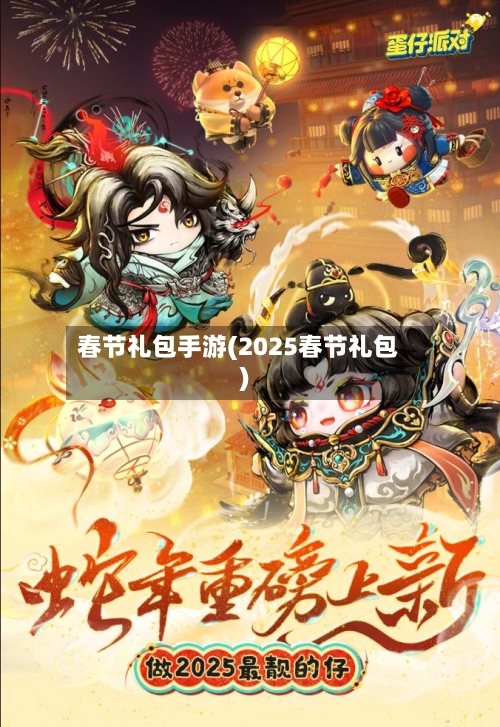 春节礼包手游(2025春节礼包)